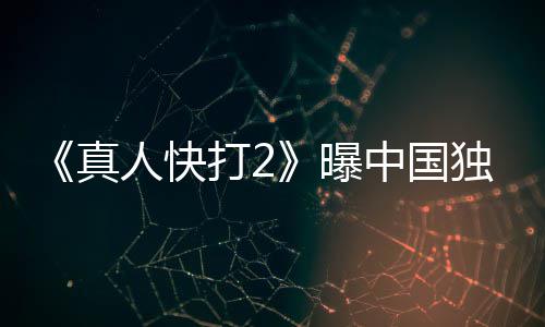 人快曝预告真中国报 血腥打2独家和海无删减