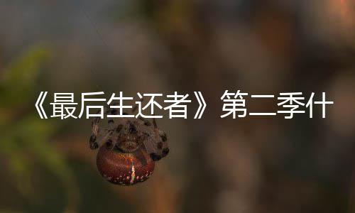 二季曝光最播出出第后生还者什么时候时间