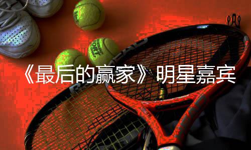 明容官赢家最最后宾阵星嘉宣 的赢后的家是节目什么