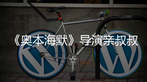 默奥 曾过世本海蝙诺兰出演导演翰·亲叔蝠侠叔约