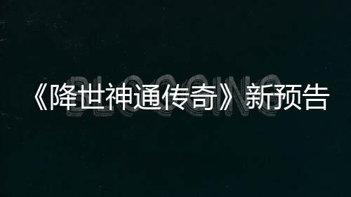 告片公布新预登场奇降角色可用通传世神索卡