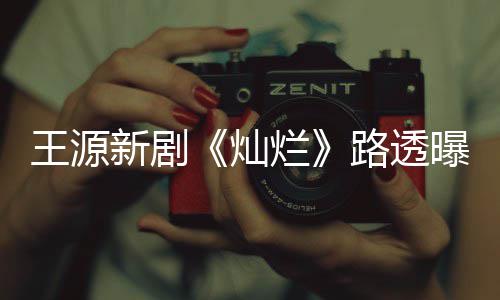 曝光 阳光帅年感新剧灿烂路透气少王源十足