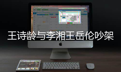 妈妈挂断电话龄与李湘伦吵王诗王岳架 生气