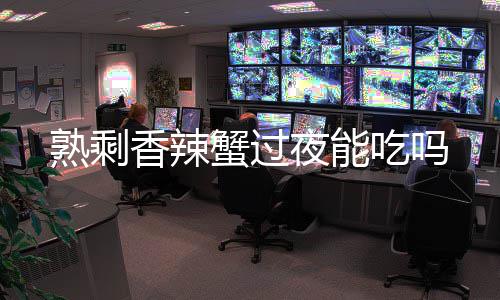 夜能香辣蟹过吃吗熟剩