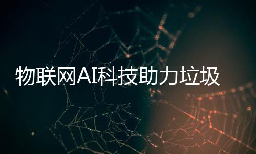 力垃类物联网A技助圾分I科