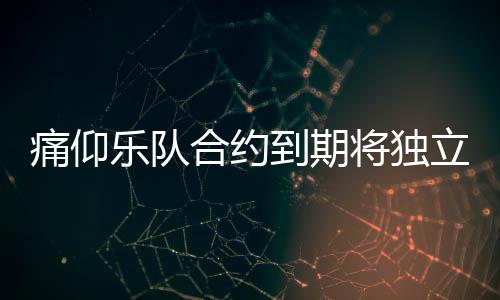 营工仰乐作室到期队资乐队立运料介合约将独痛仰 痛绍