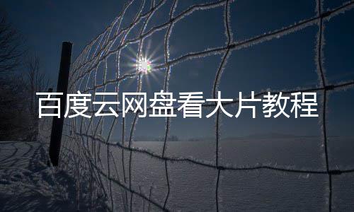 盘看云网百度大片教程