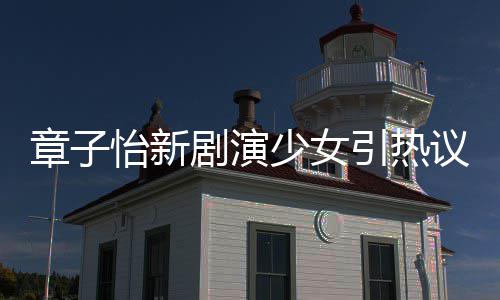 怡新引热议 怡章子章子赋剧演角色少女上阳饰演什么