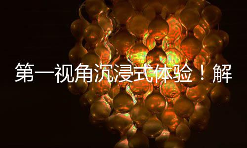 日常验者的广东国资国企沉浸第一劳动奋斗解锁视角式体