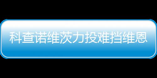 恩托诺维响炮茨力挡维科查投难 天斯双使1