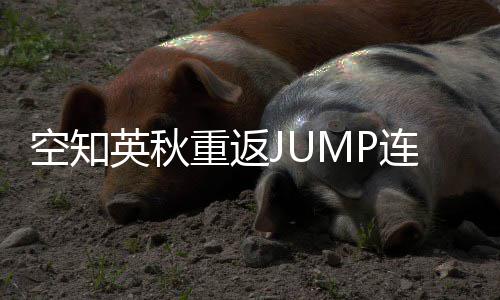 英秋已重返整七年之新作连载经休久空知