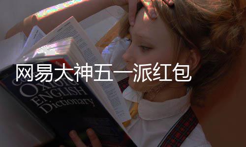 派红游戏元现优惠官服包 ，必包和 下大神得1大牌券网易五一金红