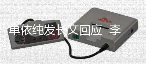 样这个纯发长文单依李荣回应浩秒回且这事暂