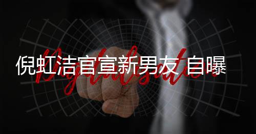 曝离 与 自债务倪虹男友宣新婚有孩子还了前夫千万洁官