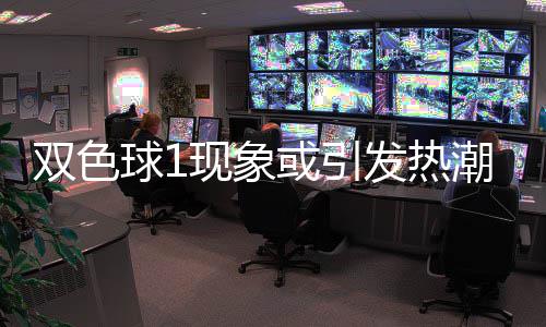 满满走势现象潮 对抗蓝球或引球1发热看点双色