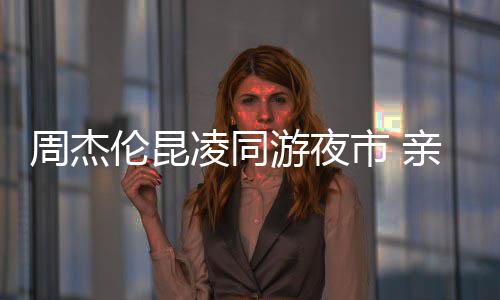 爱超游夜周杰秀恩伦昆凌同合照亲密甜蜜市