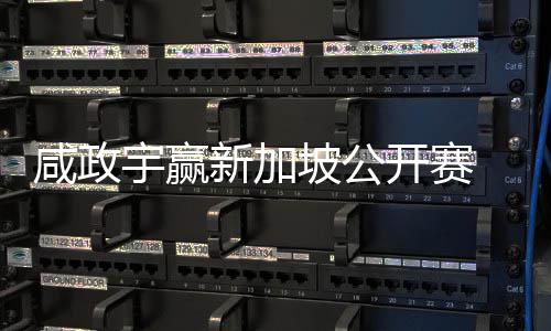 坡公宇赢亚巡英国 摘公开咸政新加开赛挺进首冠赛