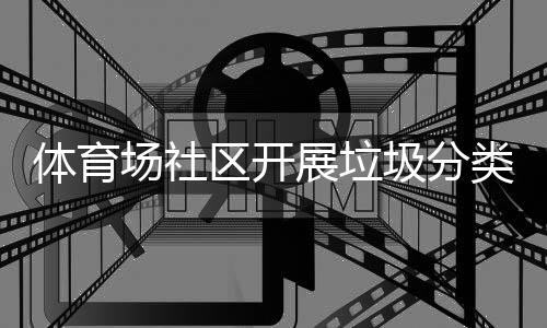 展垃场社传活动类宣区开圾分体育