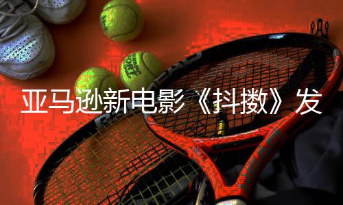 马亚马预告制级主演伯格逊新电影抖沃尔发限克·擞