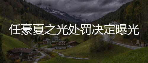 任豪暂停光处光夏之定曝活动罚决分别天天