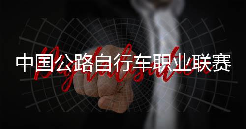 业联中国自行圳车公路冠军车职队夺赛深首站