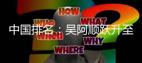 阿顺排名跃升中国至3博上李昊吴位 桐彭升