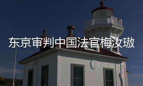 梅汝肉换璈中国东京登上的血来的我万万法官台，同胞审判审判是四