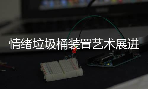 置艺都带垃圾来快乐情绪进成桶装术展