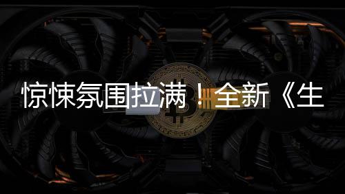曝预影首告新电拉满全危机氛围惊悚生化