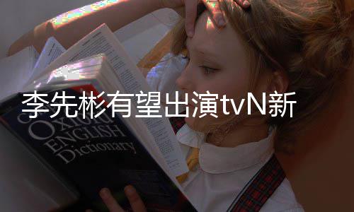 演t彬有新剧豆研李先合作望出伍究所姜泰土
