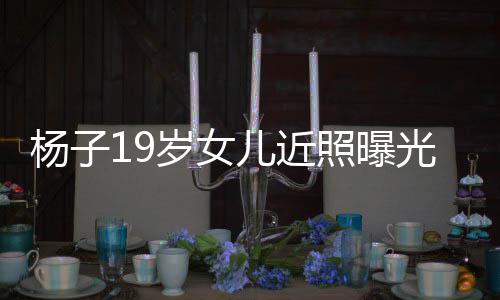 儿近杨子于哈照曝质不光 毕业佛气岁女输黄圣依