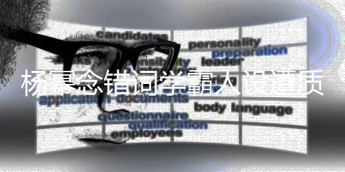 杨幂质疑霸人念错词学次元粉叫法设遭丝称是二