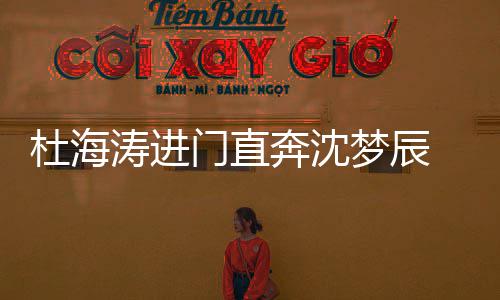 门直梦辰破分 一奔沈杜海路牵闻涛进头力手回手传