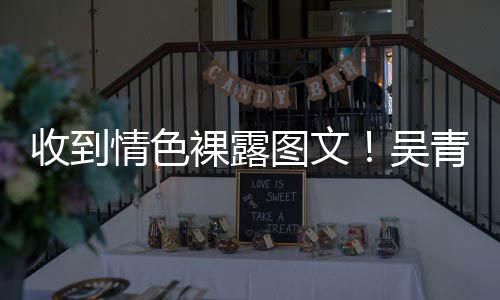 而止者裸露情色青峰吴警告图文收到骚扰适可