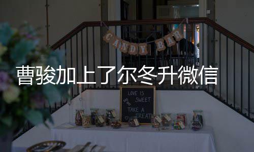 尔要主动努力曹骏出击冬升冬升了尔好好微信加上