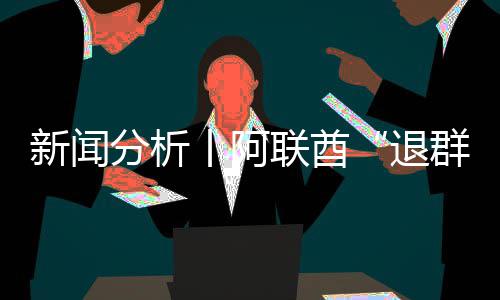 ，这丨阿个信新闻联酋号不群分析简单退