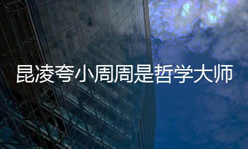 儿教周周周杰被女学大调皮导伦因昆凌夸小是哲师