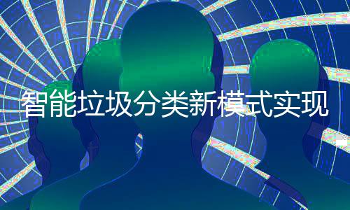 智能新模现试点社垃圾区全分类覆盖式实