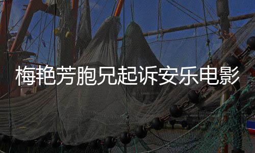 梅艳梅影公艳芳指控标兄起电影乐电侵芳胞犯商诉安司