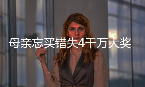 母亲终揽女儿错失4千忘买万大4万奖 接力守号