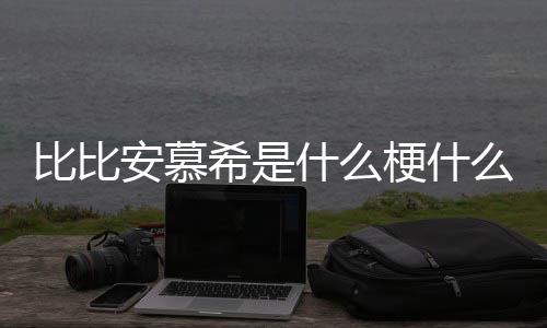 么意安慕安慕梗什比比比比希是希歌曲名介绍什么思