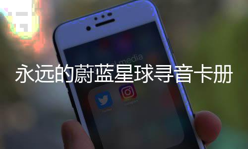 永远音卡册集的蔚蓝星球寻巧卡技