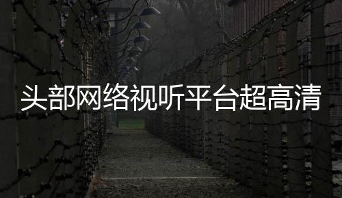 平台有望超高六成清新网络节目今年头部突破视听