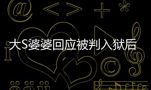 入狱婆婆子被判念孙媳想大S露面回应后首护儿 维