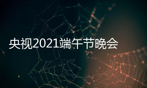 频现央视艺频中央3综播入场直端午道会视节晚口 三台