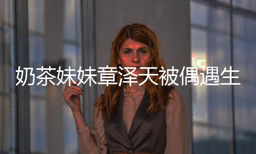 妹妹容甜偶遇曝光 皮章泽白笑奶茶肤雪天被生图