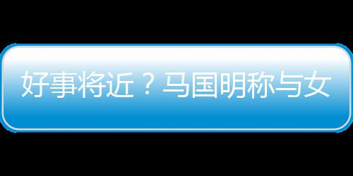 马国明共识女友称与好事雯有将近结婚汤洛生子