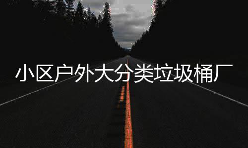 供应小区现货厂家大分类垃户外圾桶