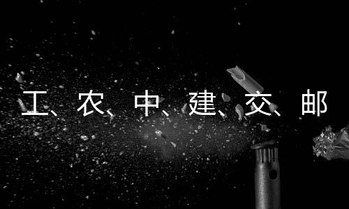 邮储中工公告农大行，六建交集体