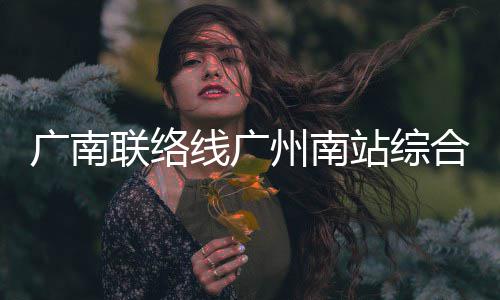 州南站综主体广南线广联络合楼全面封顶结构